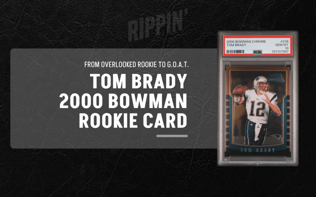 From Overlooked to GOAT: Tom Brady and the Bowman Rookie Card